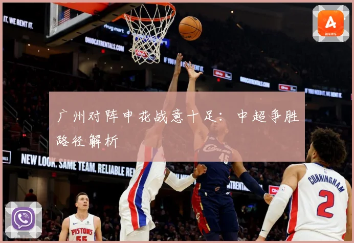 广州对阵申花战意十足：中超争胜路径解析