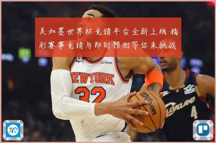 美加墨世界杯竞猜平台全新上线 精彩赛事竞猜与即时预测等你来挑战