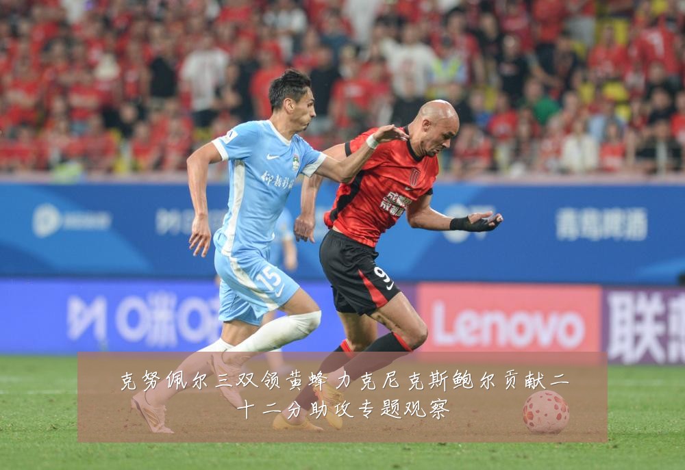 克努佩尔三双领黄蜂力克尼克斯鲍尔贡献二十二分助攻专题观察