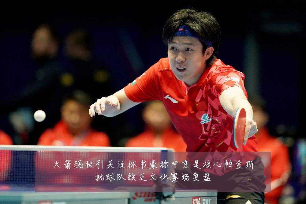 火箭现状引关注林书豪称申京是核心帕金斯批球队缺乏文化赛场复盘